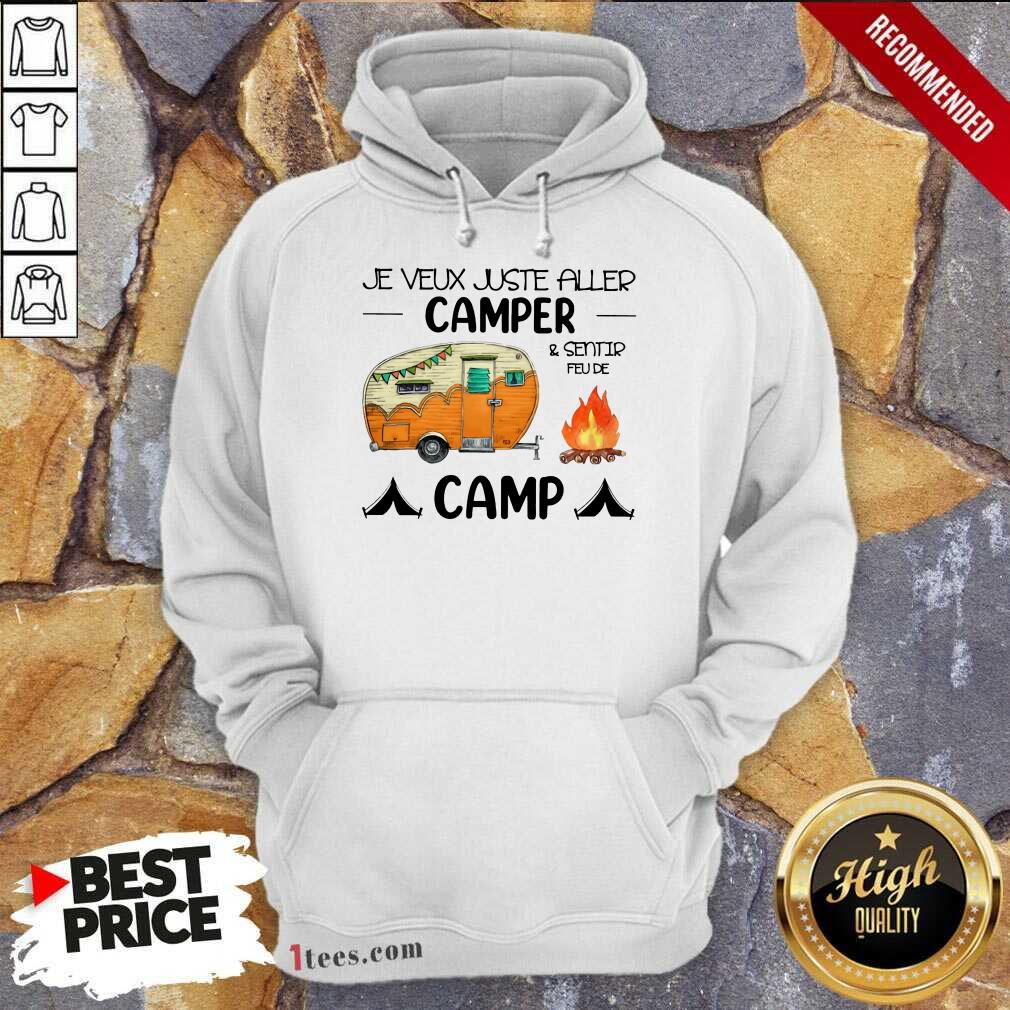 Original Je Veux Juste Aller Camper And Sentir Feu De Camp Hoodie