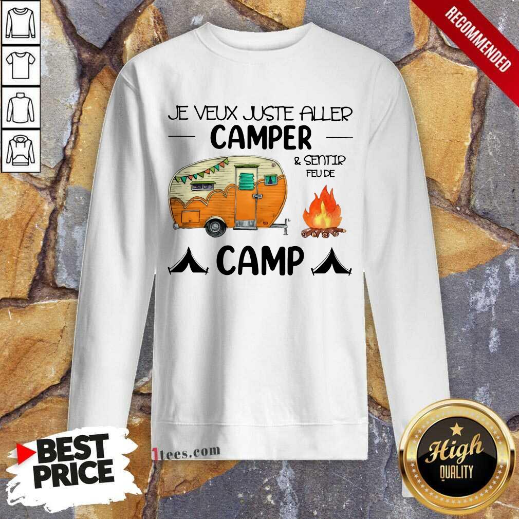 Original Je Veux Juste Aller Camper And Sentir Feu De Camp Sweatshirt