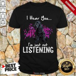 Perfect Cocker Spaniel I Hear You Im Just Not Listening Shirt