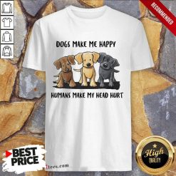 Perfect Dogs Make Me Happy Humans Make My Head Hurt Dog Lover Shirt