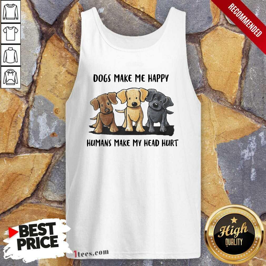 Perfect Dogs Make Me Happy Humans Make My Head Hurt Dog Lover Tank Top