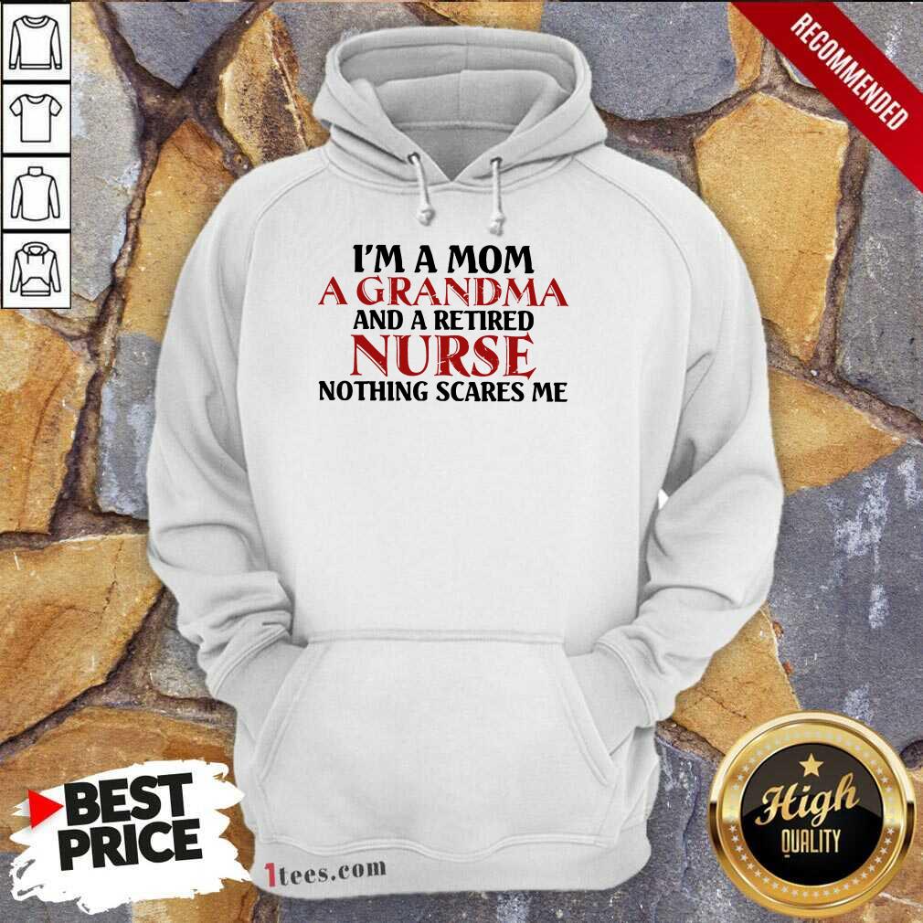 Perfect Im A Mom A Grandma And A Retired Nurse Nothing Scares Me Hoodie
