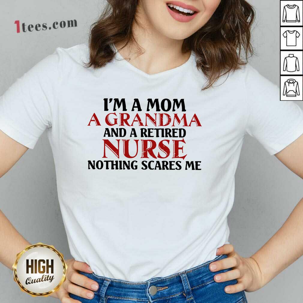 Perfect Im A Mom A Grandma And A Retired Nurse Nothing Scares Me V-neck
