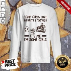 Perfect Some Girls Love Weights And Tattoos Its Me Im Some Girls Sweatshirt