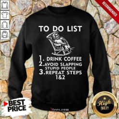 Perfect To Do List Drink Coffee Avoid Slapping Stupid People Sweatshirt