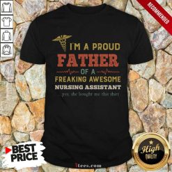 Premium Im A Proud Father Of A Freaking Awesome Nursing Assistant Yes She Bought Me This Vintage Shirt