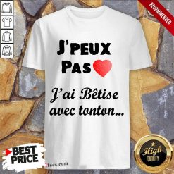 Premium Jpeux Pas Jai BePremium Jpeux Pas Jai Betise Avec Tonton Shirttise Avec Tonton Shirt