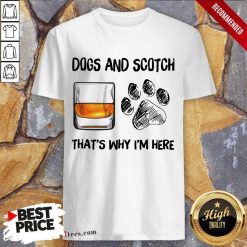 Pretty Dog And Scotch Thats Why Im Here Shirt