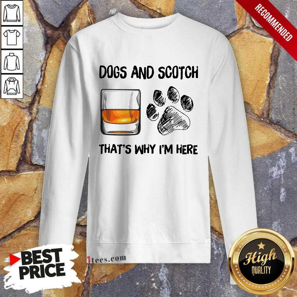 Pretty Dog And Scotch Thats Why Im Here Sweatshirt