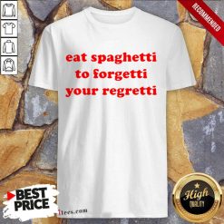 Pretty Eat Spaghetti To Forgetti Your Regretti Shirt