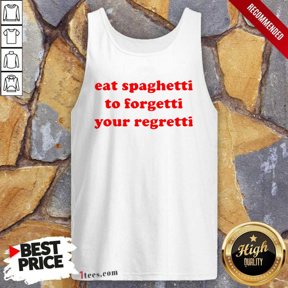 Pretty Eat Spaghetti To Forgetti Your Regretti Tank Top