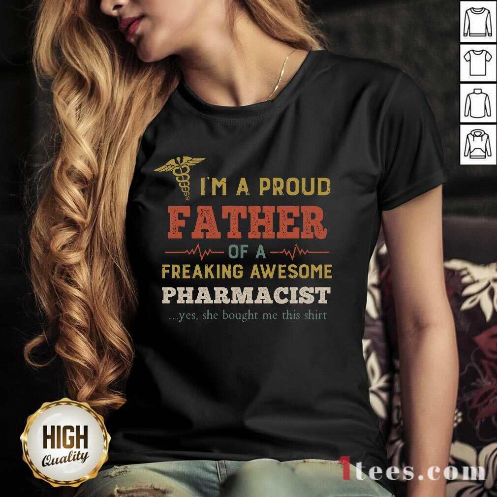 Pretty Im A Proud Father Of A Freaking Awesome Pharmacist Yes She Bought Me This Vintage V-neck