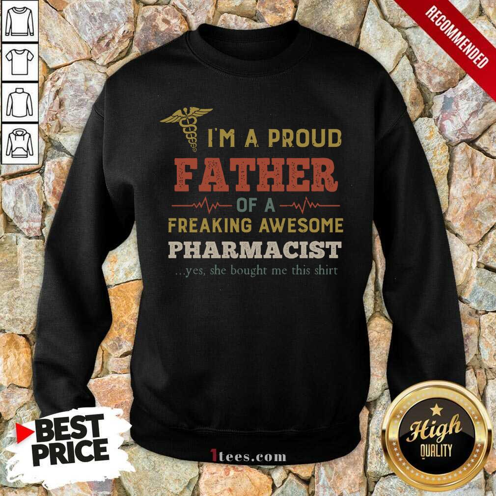 Pretty Im A Proud Father Of A Freaking Awesome Pharmacist Yes She Bought Me This Vintage Sweatshirt