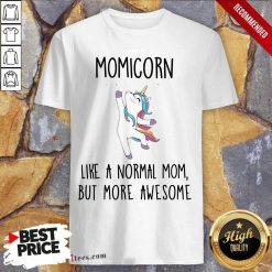 Pretty Momicorn Like A Normal Mom But More Awesome Unicorn Shirt