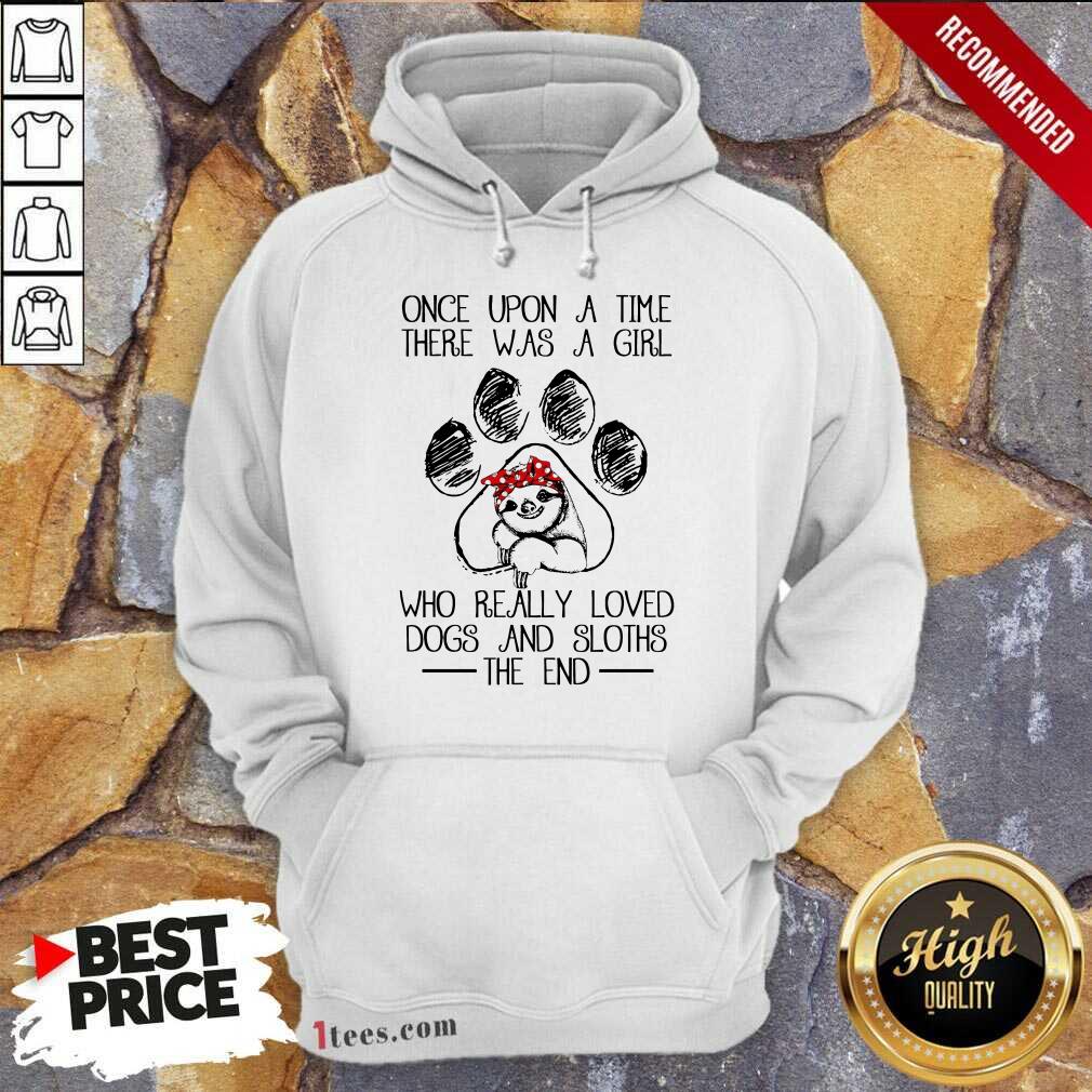 Pretty Once Upon A Time There Was A Girl Who Really Loved Dogs And Sloths The End Hoodie