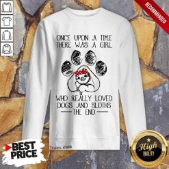 Pretty Once Upon A Time There Was A Girl Who Really Loved Dogs And Sloths The End Sweatshirt