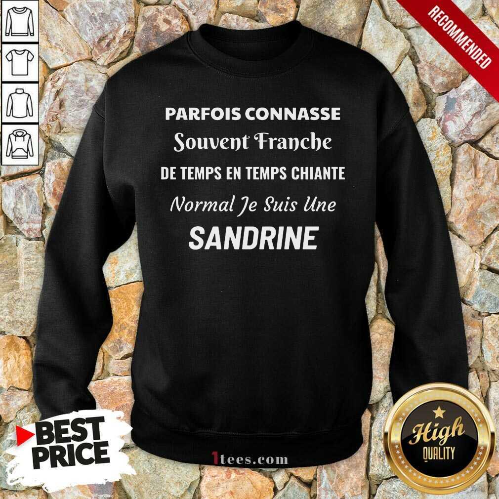 Pretty Parfois Connasse Souvent Franche De Temps En Temps Chiante Normal Je Suis Une Sandrine Sweatshirt