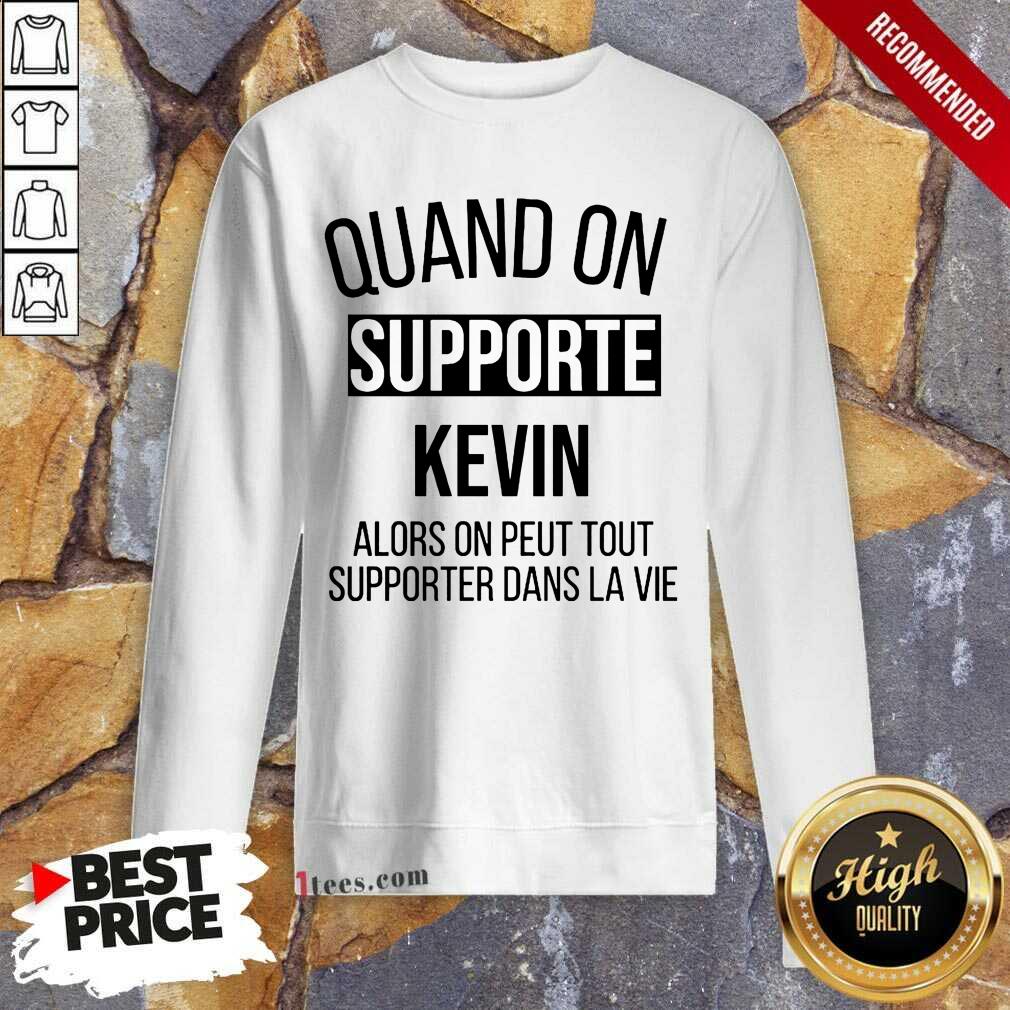 Pretty Quand On Supporte Kevin Alors On Peut Tout Supporter Dans La Vie Sweatshirt