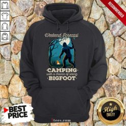Pretty Weekend Forecast Camping With A Chance Of Seeing Bigfoot Hoodie