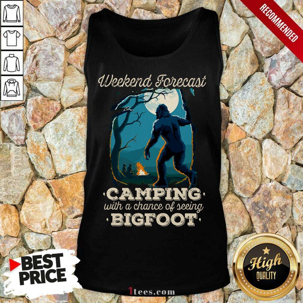 Pretty Weekend Forecast Camping With A Chance Of Seeing Bigfoot Tank Top
