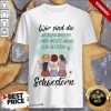 Pretty Wir Sind Die Morgen Wissen Wir Nichts Mehr Von Gestern Schwestern Shirt