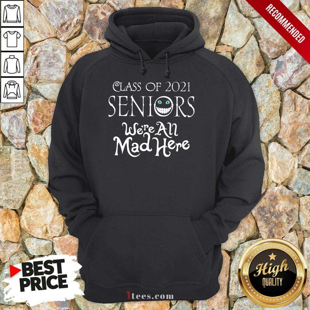 Top Class Of 2021 Seniors Were All Mad Here Hoodie