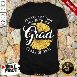 Top Grad Class Of 2021 Always Keep Your Face To The Sun Shirt