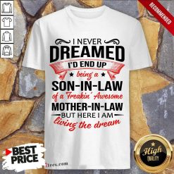 Top I Never Dreamed Id End Up Being A Son In Law Of A Freakin Awesome Mother In Law But Here I Am Living The Dream Shirt