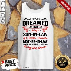 Top I Never Dreamed Id End Up Being A Son In Law Of A Freakin Awesome Mother In Law But Here I Am Living The Dream Tank Top