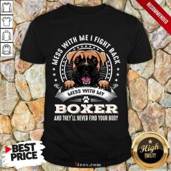 Top Mess With Me I Fight Back Mess With My Boxer And Theyll Never Find Your Body Dog Shirt