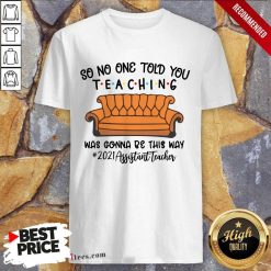Top So No One Told You Teaching Was Gonna Be This May 2021 Assistant Teacher Shirt