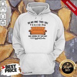 Top So No One Told You Teaching Was Gonna Be This May 2021 Assistant Teacher Hoodie