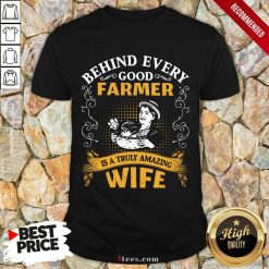Behind Every Good Farmer Wife Shirt