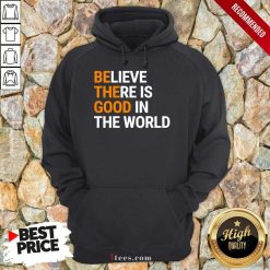 Believe There Is Good In The World Hoodie