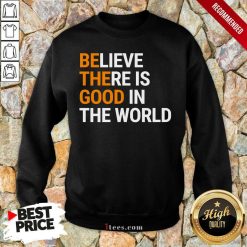 Believe There Is Good In The World Sweatshirt