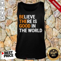 Believe There Is Good In The World Tank Top