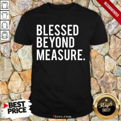 Blessed Beyond Measure Shirt