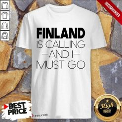 Finland Is Calling And I Must Go Shirt