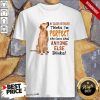 Golden Retriever Thinks I'm Perfect Shirt