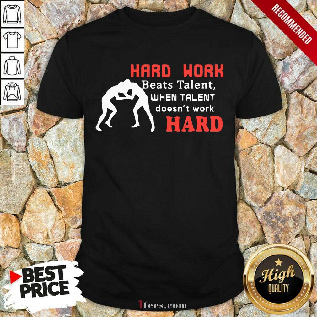 Hard Work Beats Talent When Talent Hard Shirt