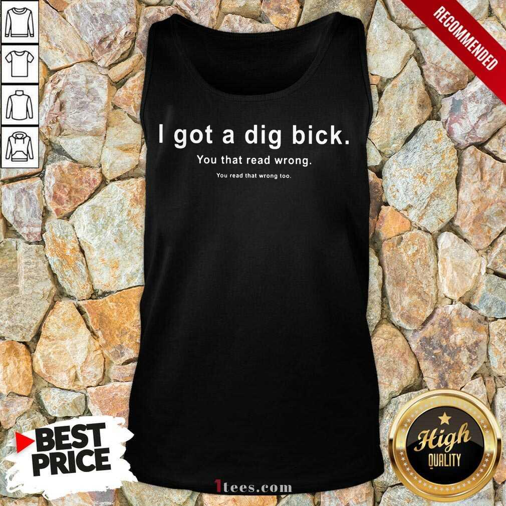I Got A Dig Bick You That Read Wrong Tank Top