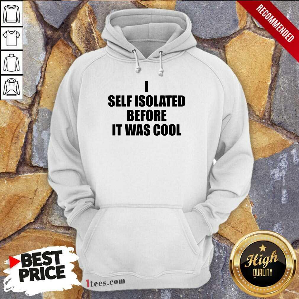 I Self Isolate Before It Was Cool Hoodie