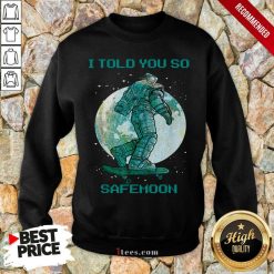 I Told You So Safemoon Astronaut Sweatshirt