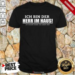 Ich Bin Der Herr Im Haus Ich Aber Nix Shirt