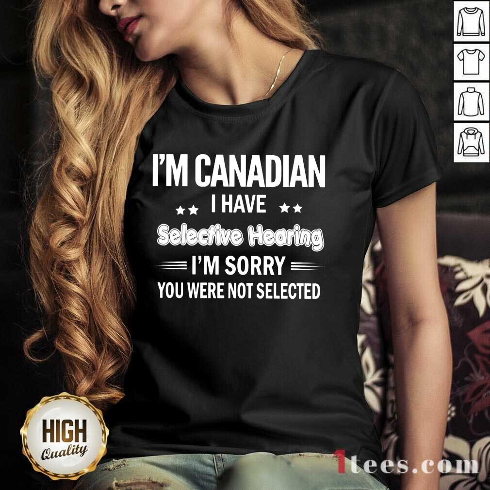 Im Canadian I Have Selective Hearing V-neck