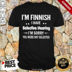 Im Finnish I Have Selective Hearing Shirt