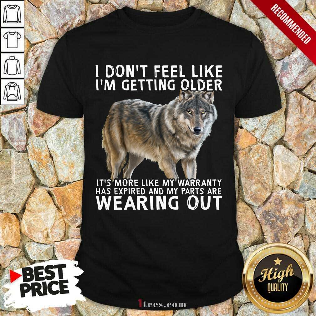 I'm Getting Older Wearing Out The Wolf Shirt