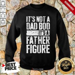 It's Not A Dad Bod It's A Father Figure Sweatshirt
