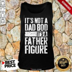 It's Not A Dad Bod It's A Father Figure Tank Top