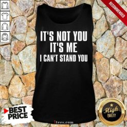 It's Not You It's Me I Can't Stand You Tank Top